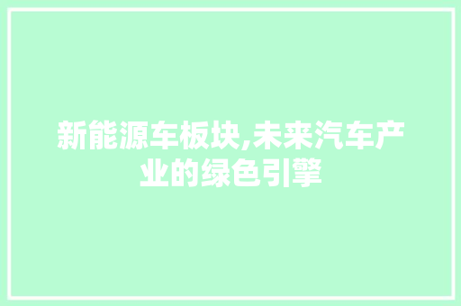 新能源车板块,未来汽车产业的绿色引擎  第1张