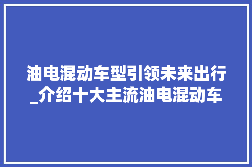 油电混动车型引领未来出行_介绍十大主流油电混动车型