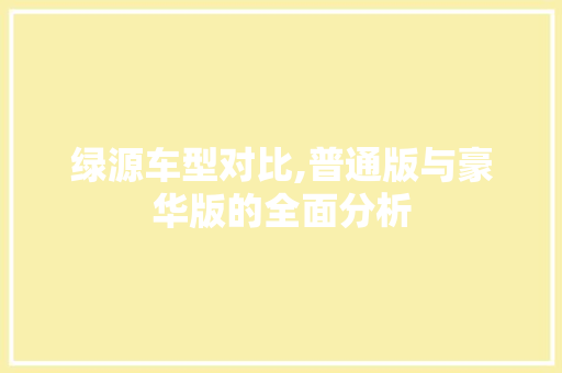 绿源车型对比,普通版与豪华版的全面分析  第1张