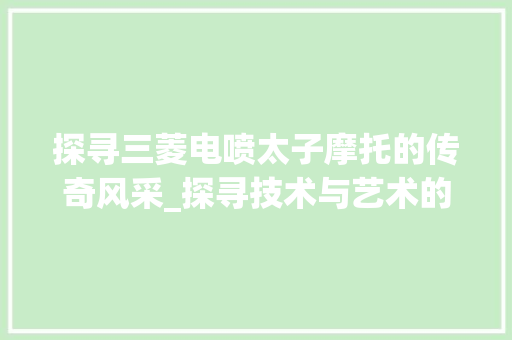 探寻三菱电喷太子摩托的传奇风采_探寻技术与艺术的完美融合  第1张