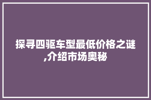探寻四驱车型最低价格之谜,介绍市场奥秘