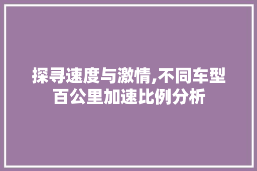 探寻速度与激情,不同车型百公里加速比例分析