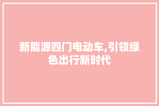 新能源四门电动车,引领绿色出行新时代