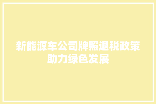 新能源车公司牌照退税政策助力绿色发展