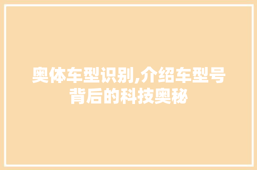 奥体车型识别,介绍车型号背后的科技奥秘  第1张