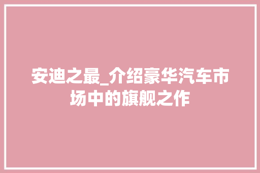 安迪之最_介绍豪华汽车市场中的旗舰之作  第1张