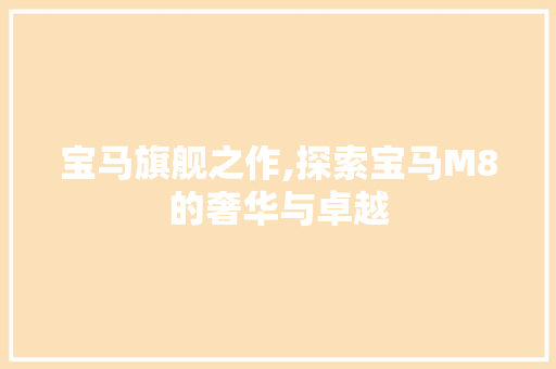 宝马旗舰之作,探索宝马M8的奢华与卓越
