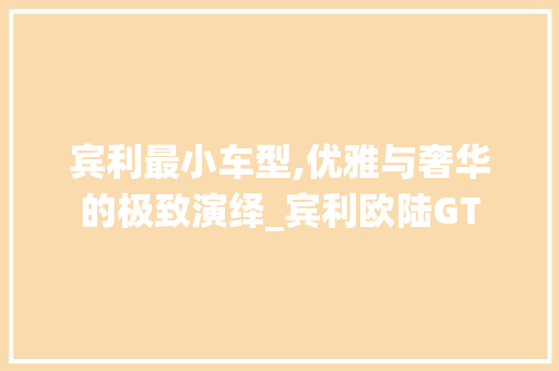 宾利最小车型,优雅与奢华的极致演绎_宾利欧陆GT