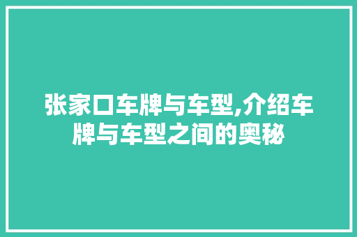 张家口车牌与车型,介绍车牌与车型之间的奥秘  第1张