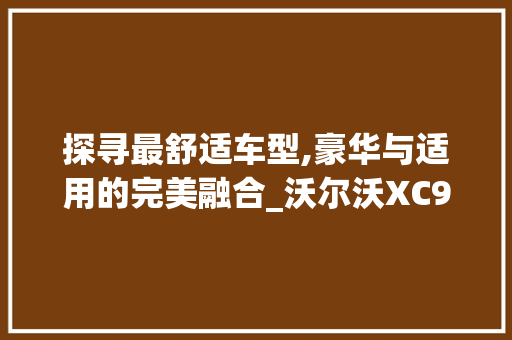 探寻最舒适车型,豪华与适用的完美融合_沃尔沃XC90评测  第1张