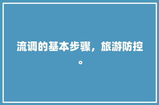 流调的基本步骤，旅游防控。