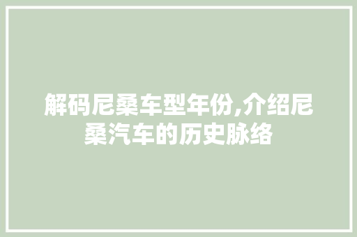 解码尼桑车型年份,介绍尼桑汽车的历史脉络