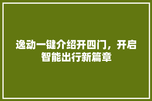 逸动一键介绍开四门，开启智能出行新篇章