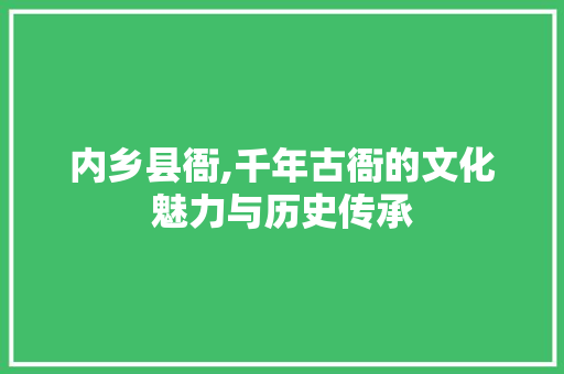 内乡县衙,千年古衙的文化魅力与历史传承