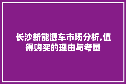 长沙新能源车市场分析,值得购买的理由与考量  第1张