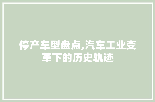 停产车型盘点,汽车工业变革下的历史轨迹  第1张