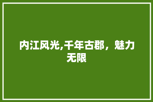 内江风光,千年古郡，魅力无限