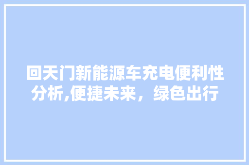 回天门新能源车充电便利性分析,便捷未来，绿色出行  第1张