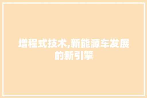 增程式技术,新能源车发展的新引擎  第1张