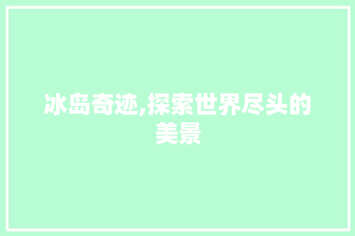 冰岛奇迹,探索世界尽头的美景