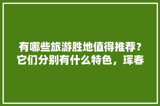 有哪些旅游胜地值得推荐？它们分别有什么特色，珲春 旅游相册图片。