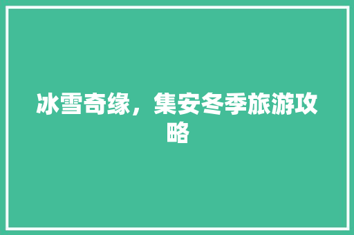 冰雪奇缘，集安冬季旅游攻略