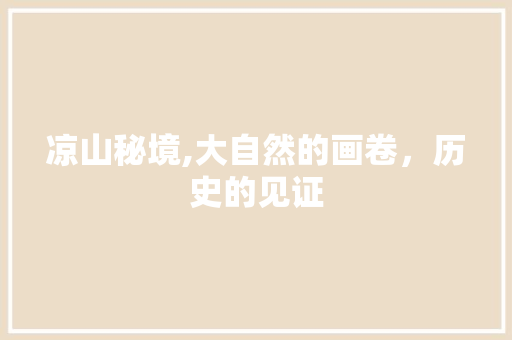 凉山秘境,大自然的画卷，历史的见证
