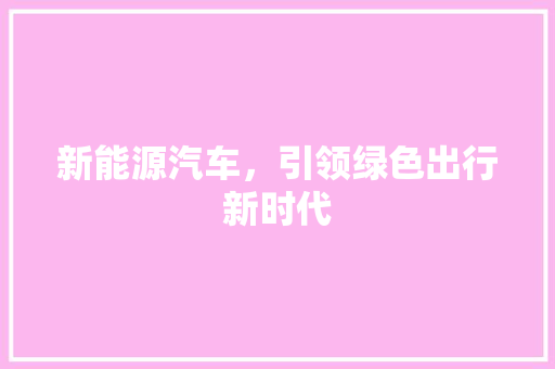新能源汽车，引领绿色出行新时代  第1张