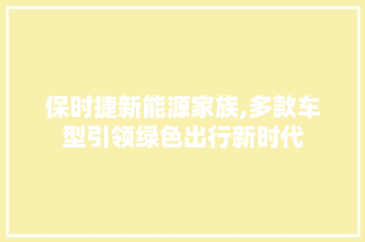 保时捷新能源家族,多款车型引领绿色出行新时代