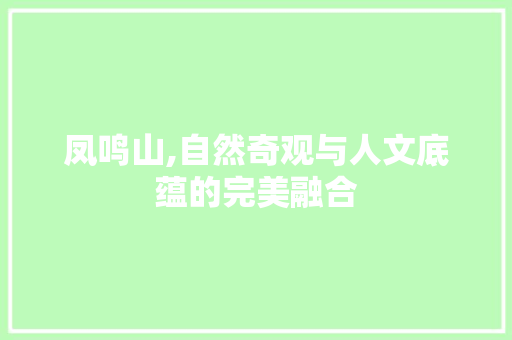 凤鸣山,自然奇观与人文底蕴的完美融合