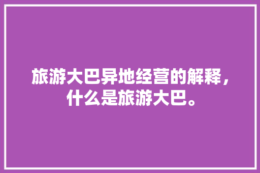 旅游大巴异地经营的解释，什么是旅游大巴。  第1张