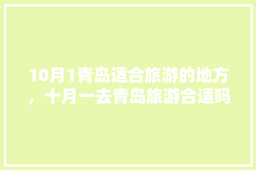 10月1青岛适合旅游的地方，十月一去青岛旅游合适吗。  第1张