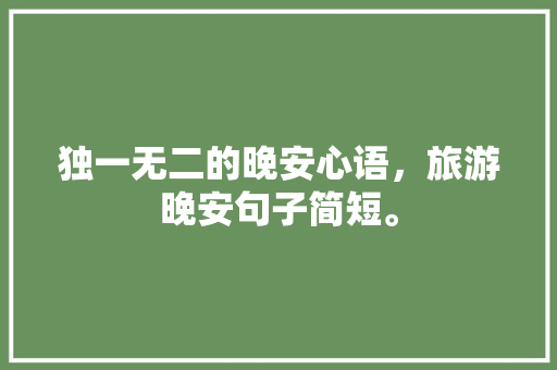 独一无二的晚安心语，旅游晚安句子简短。  第1张