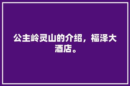 公主岭灵山的介绍，福泽大酒店。