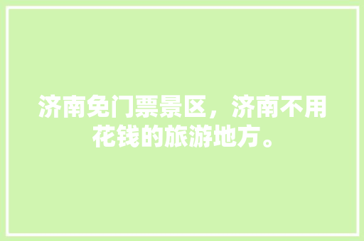 济南免门票景区，济南不用花钱的旅游地方。