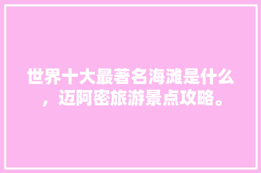 世界十大最著名海滩是什么，迈阿密旅游景点攻略。