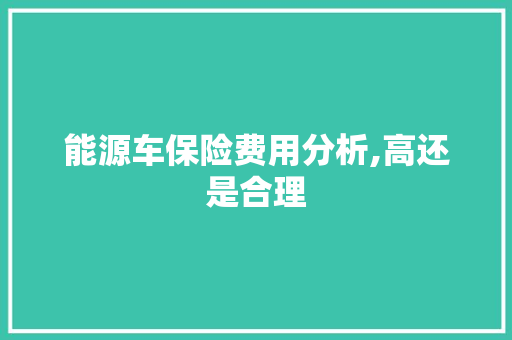 能源车保险费用分析,高还是合理