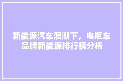 新能源汽车浪潮下，电瓶车品牌新能源排行榜分析
