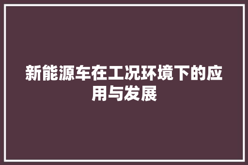 新能源车在工况环境下的应用与发展
