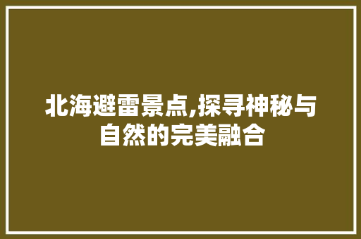 北海避雷景点,探寻神秘与自然的完美融合