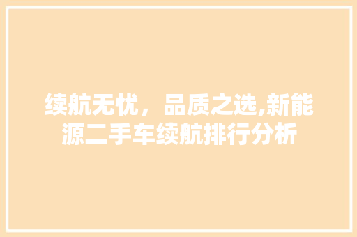 续航无忧，品质之选,新能源二手车续航排行分析