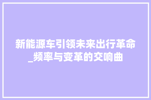 新能源车引领未来出行革命_频率与变革的交响曲  第1张