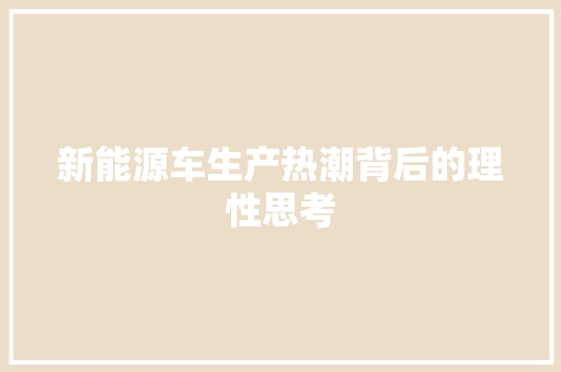 新能源车生产热潮背后的理性思考