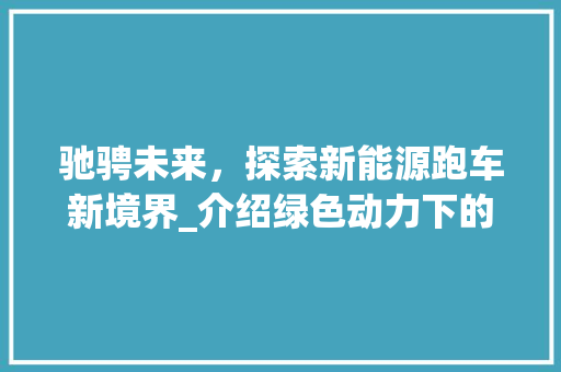驰骋未来，探索新能源跑车新境界_介绍绿色动力下的速度与激情  第1张