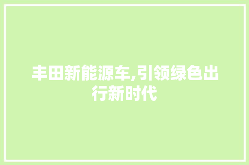 丰田新能源车,引领绿色出行新时代  第1张