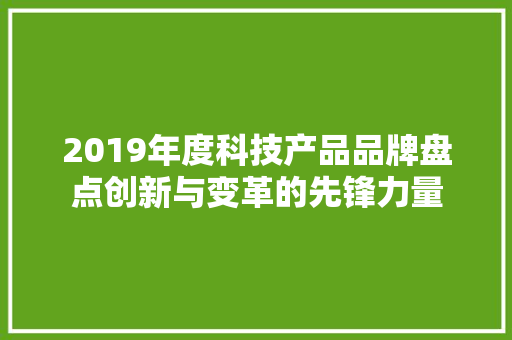 2019年度科技产品品牌盘点创新与变革的先锋力量
