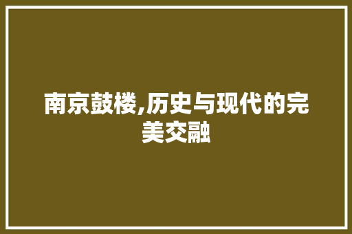 南京鼓楼,历史与现代的完美交融