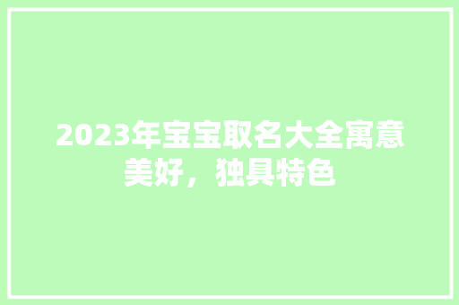 2023年宝宝取名大全寓意美好，独具特色