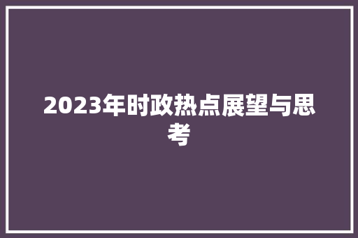 2023年时政热点展望与思考