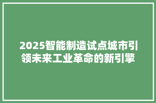 2025智能制造试点城市引领未来工业革命的新引擎